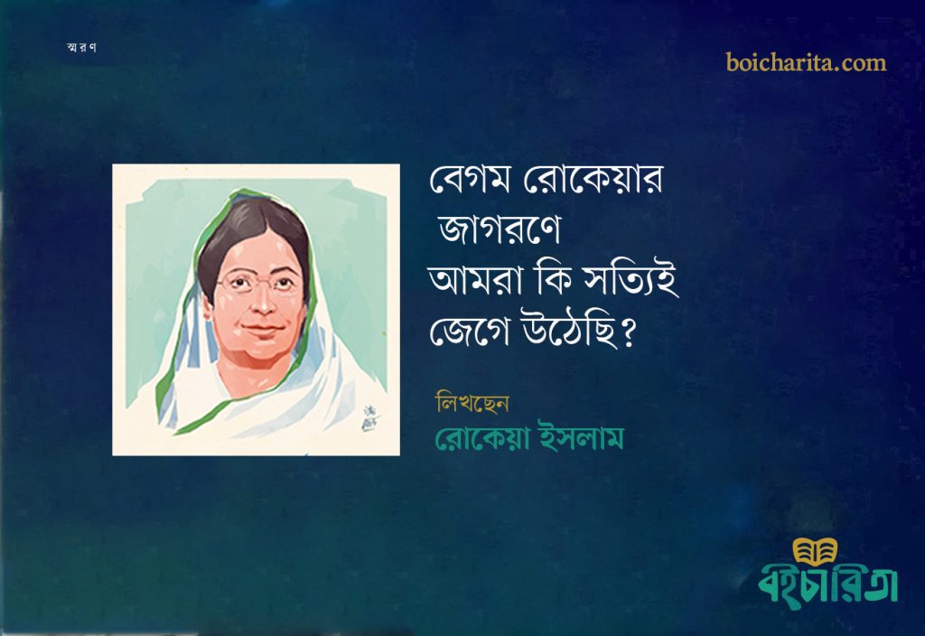 বেগম রোকেয়ার জাগরণে আমরা কি সত্যিই জেগে উঠেছি?