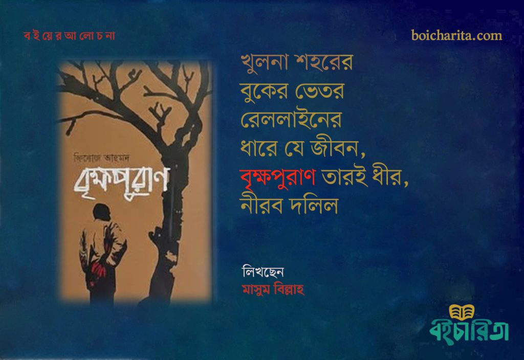 খুলনা শহরের বুকের ভেতর রেললাইনের ধারে যে জীবন, বৃক্ষপুরাণ তারই ধীর, নীরব দলিল