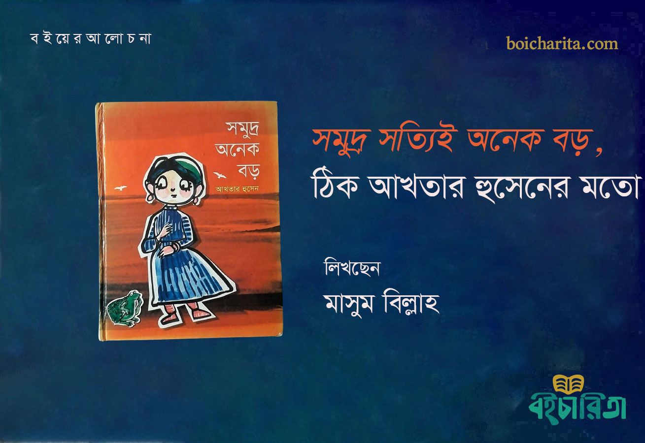 সমুদ্র সত্যিই অনেক বড়, ঠিক আখতার হুসেনের মতো